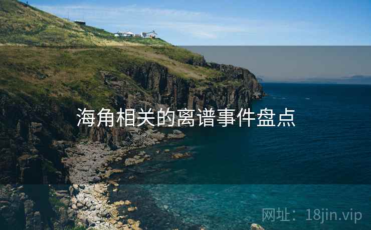 海角相关的离谱事件盘点