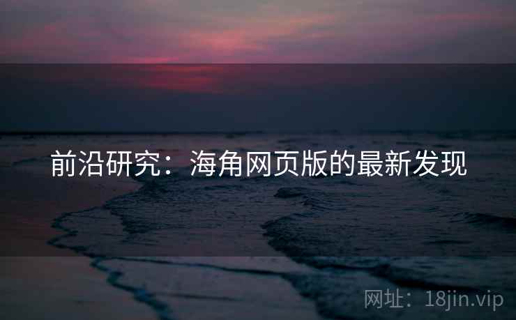 前沿研究：海角网页版的最新发现