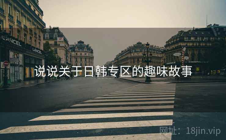 说说关于日韩专区的趣味故事