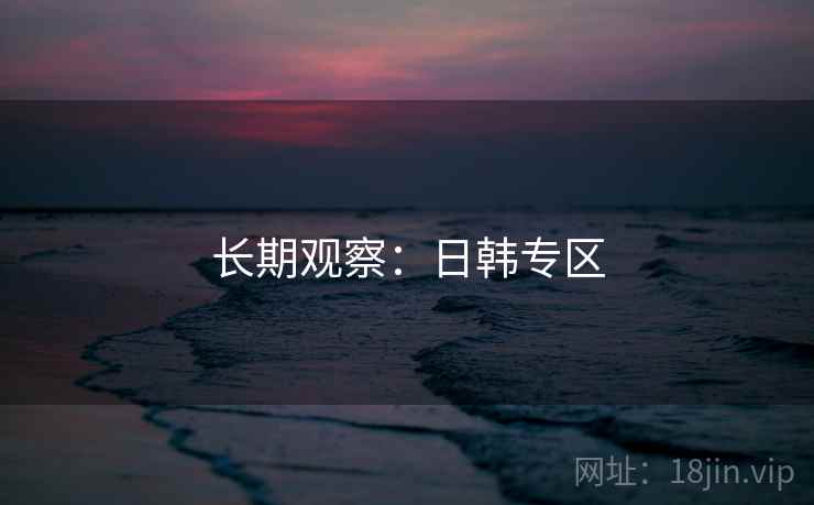 长期观察：日韩专区