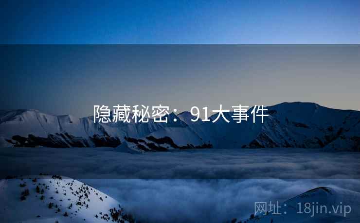隐藏秘密：91大事件