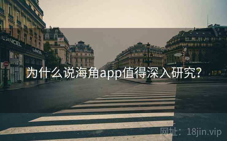 为什么说海角app值得深入研究？