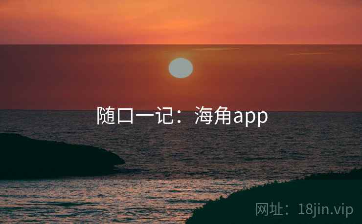 随口一记：海角app
