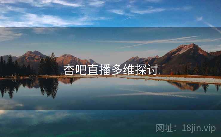 杏吧直播多维探讨