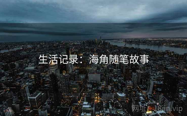 生活记录：海角随笔故事